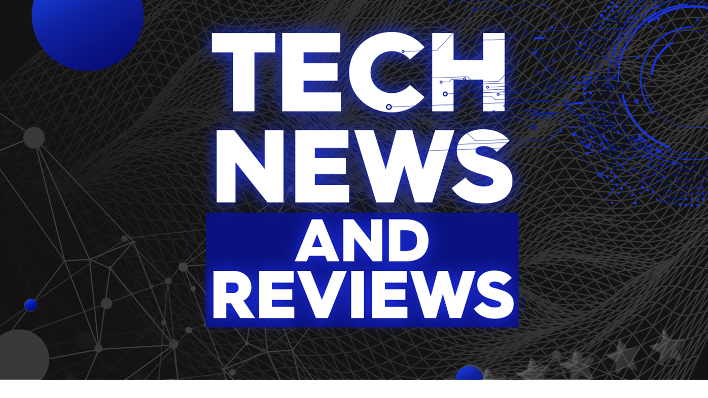 Tech news and reviews