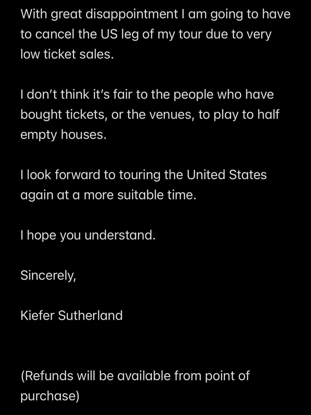 Actor and singer Kiefer Sutherland﻿ took to Instagram to announce that the US leg of his tour, which included shows in Nashville, Las Vegas and Los Angeles, has been cancelled. 